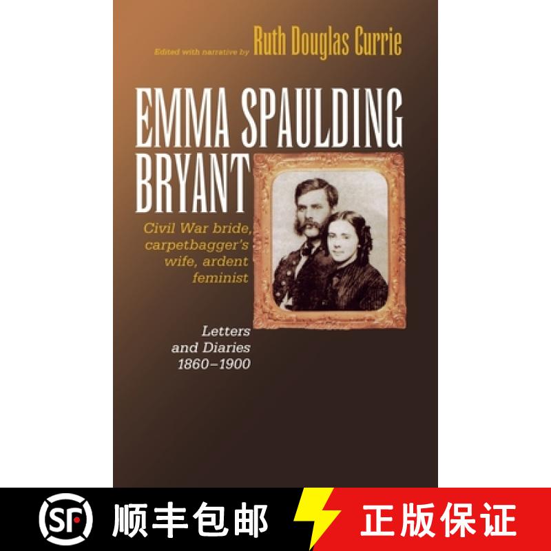 【3-4周达】Emma Spaulding Bryant: Civil War Bride, Carpetbagger's Wife, Ardent Feminist: Letters 1860... [9780823222742]