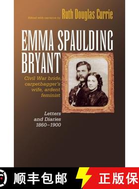 【3-4周达】Emma Spaulding Bryant: Civil War Bride, Carpetbagger's Wife, Ardent Feminist: Letters 1860... [9780823222742]