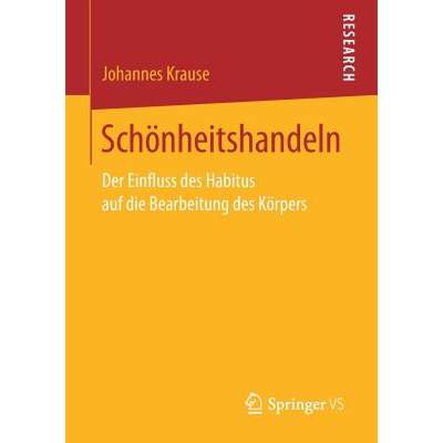 【4周达】Schoenheitshandeln: Der Einfluss des Habitus auf die Bearbeitung des Koerpers [9783658200275]