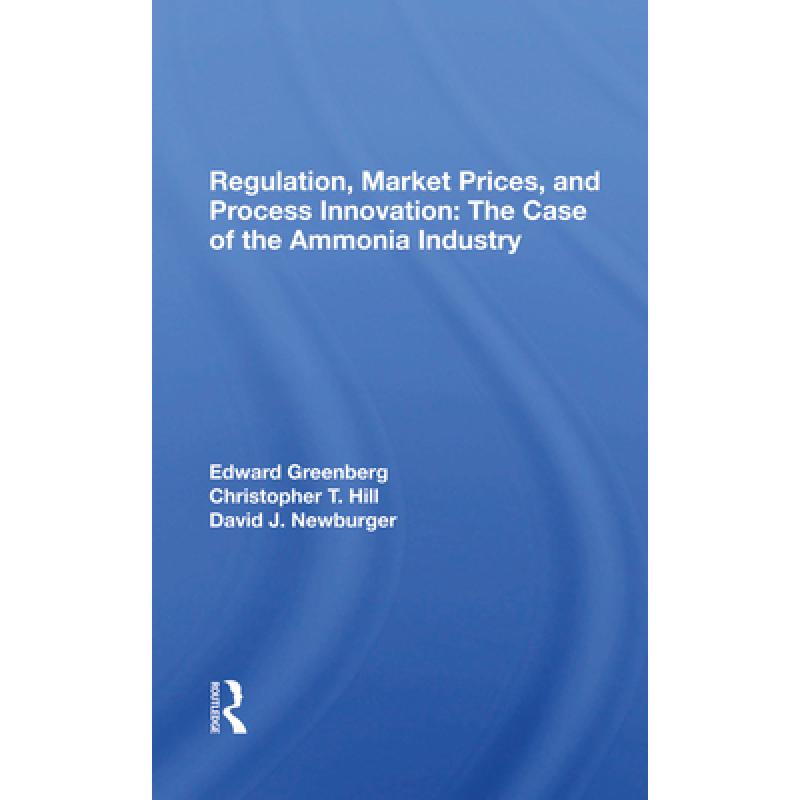 【4周达】Regulation, Market Prices, and Process Innovation: The Case of the Ammonia Industry: The Cas...[9780367285531]