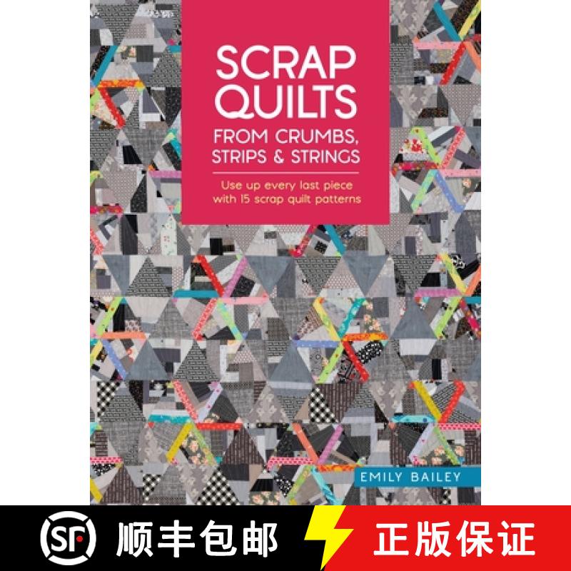 【2-3周达】Scrap Quilts from Crumbs, Strips and Strings: Use Up Every Last Piece with 15 Scrap Quilt ... [9781446315262]