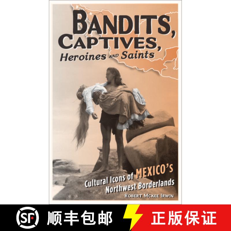 【3-4周达】Bandits, Captives, Heroines, and Saints: Cultural Icons of Mexico's Northwest Borderlands ... [9780816648573]