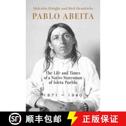 【3-4周达】精装 Pablo Abeita – The Life and Times of a Native Statesman of Isleta Pueblo, 1871–1940 [9780826364876]