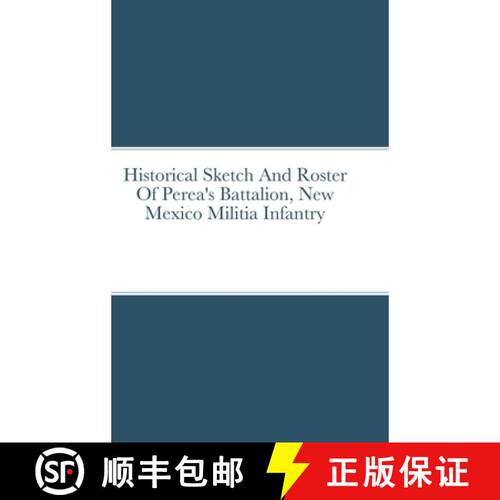 【3-4周达】精装 Historical Sketch And Roster Of Perea's Battalion, New Mexico Militia Infantry [9781329147508]
