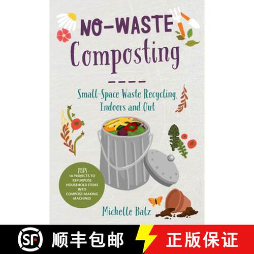【3-4周达】No-Waste Composting: Small-Space Waste Recycling, Indoors and Out. Plus, 10 Projects to Re... [9780760368701]