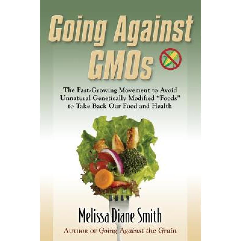 【4周达】Going Against Gmos: The Fast-Growing Movement to Avoid Unnatural Genetically Modified Foods ... [9780990815204] 书籍/杂志/报纸 健康类原版书 原图主图