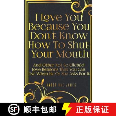 预订 I Love You Because You Don't Know How To Shut Your Mouth And Other Not So Clichéd Love Reasons ... [9781777102838]