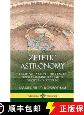 【3-4周达】Zetetic Astronomy: Earth Not a Globe - The Classic Book Examining Flat Earth Theory and Do... [9780359013661]