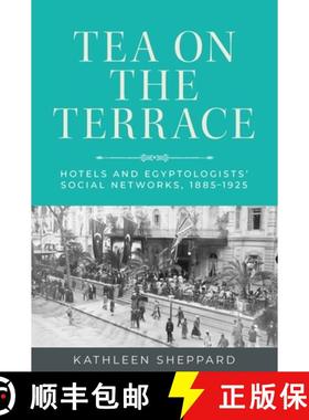 【3-4周达】Tea on the terrace : Hotels and Egyptologists' social networks, 1885-1925 [9781526178893]