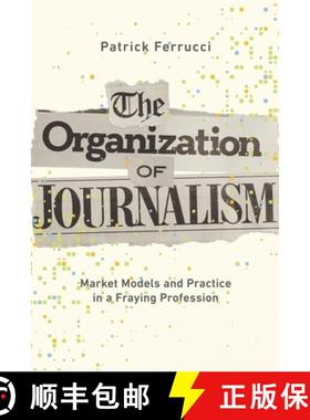 【3-4周达】The Organization of Journalism: Market Models and Practice in a Fraying Profession [9780252088292]
