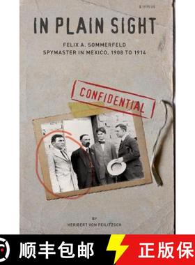 【3-4周达】In Plain Sight: Felix A. Sommerfeld, Spymaster in Mexico, 1908 to 1914 [9780985031718]