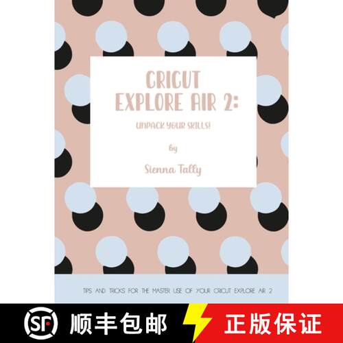 【3-4周达】Cricut Explore Air 2: Unpack Your Skills! Tips and Tricks for the Master Use of Your Cricu... [9781801925020]
