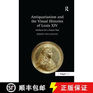 【3-4周达】Antiquarianism and the Visual Histories of Louis XIV: Artifacts for a Future Past [9781138295582]