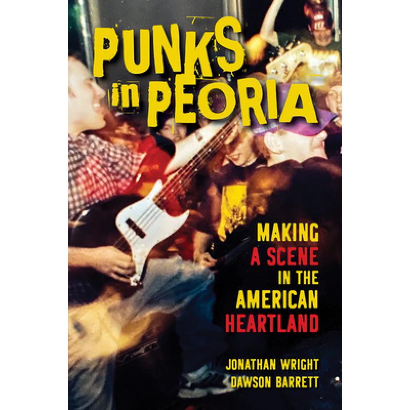 【4周达】Punks in Peoria: Making a Scene in the American Heartland Volume 1[9780252043802]-封面