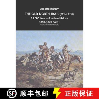 【3-4周达】Alberta History: THE OLD NORTH TRAIL (Cree Trail), 15,000 Years of Indian History: 1850-18... [9781312610262]