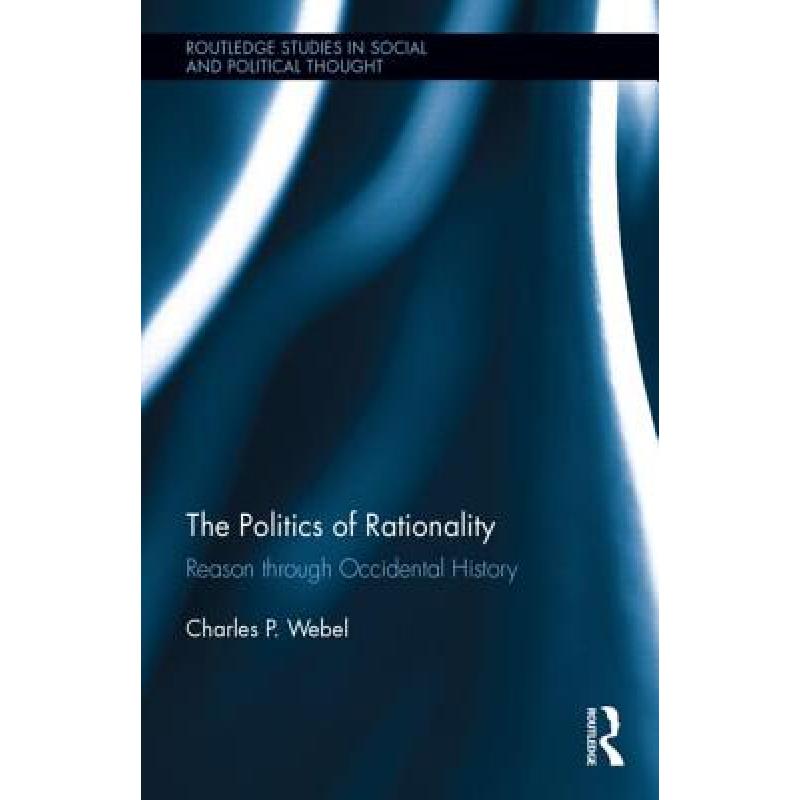 【4周达】The Politics of Rationality: Reason through Occidental History [9780415704182]