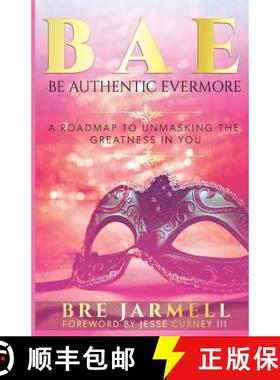 预订 BAE Be Authentic Evermore: A Roadmap To Unmasking The Greatness In You [9780997252637]
