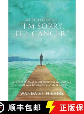 【3-4周达】What To Do After I'm sorry, it's cancer.: An Exceptional Guidebook for Navigating Your Way... [9781894331142]