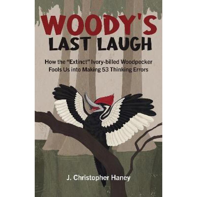 预订 Woody's Last Laugh - How the Extinct Ivory-billed Woodpecker Fools Us into Making 53 Thinking Er... [9781803410043]