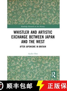 【3-4周达】Whistler and Artistic Exchange between Japan and the West: After Japonisme in Britain [9781032380254]