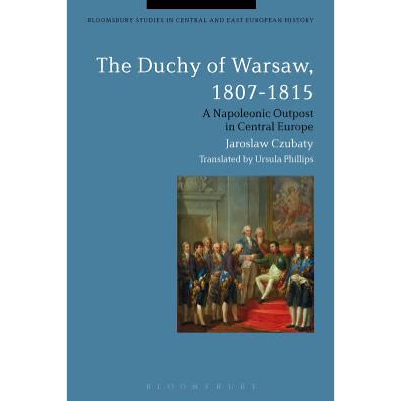 【4周达】The Duchy of Warsaw, 1807-1815: A Napoleonic Outpost in Central Europe [9781472523570] 书籍/杂志/报纸 原版其它 原图主图