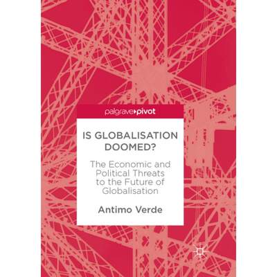 【4周达】Is Globalisation Doomed?: The Economic and Political Threats to the Future of Globalisation [9783319864334]