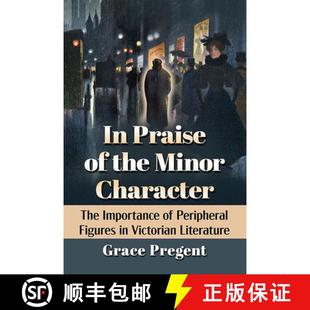 【3-4周达】In Praise of the Minor Character : The Importance of Peripheral Figures in Victorian Liter... [9781476687278]