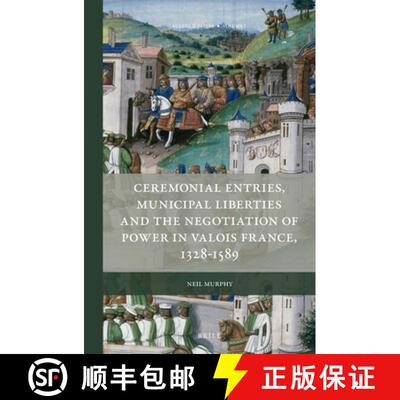预订 精装 Ceremonial Entries, Municipal Liberties and the Negotiation of Power in Valois France, 1328... [9789004313569]