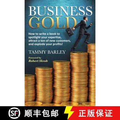 【3-4周达】Business Gold: How to Write a Book to Spotlight Your Expertise, Attract a Ton of New Custo... [9780615737799]