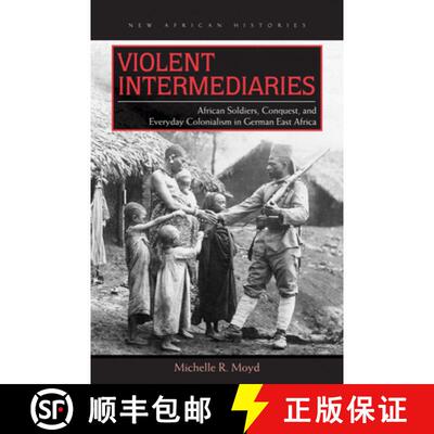 【3-4周达】Violent Intermediaries – African Soldiers, Conquest, and Everyday Colonialism in German E... [9780821420898]