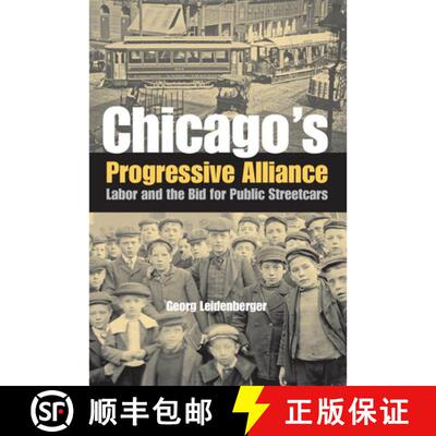 【3-4周达】精装 Chicago`s Progressive Alliance – Labor and the Bid for Public Streetcars [9780875803562]