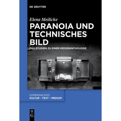 【4周达】Paranoia Und Technisches Bild: Fallstudien Zu Einer Medienpathologie [9783111280165]