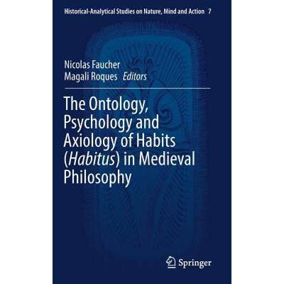 【4周达】The Ontology, Psychology and Axiology of Habits (Habitus) in Medieval Philosophy [9783030002343]