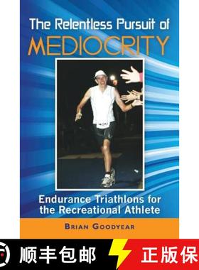 预订 The Relentless Pursuit of Mediocrity: Endurance Triathlons for the Recreational Athlete [9780615599762]