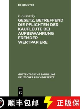 【3-4周达】Gesetz, Betreffend Die Pflichten Der Kaufleute Bei Aufbewahrung Fremder Wertpapiere: Vom 5... [9783112433379]