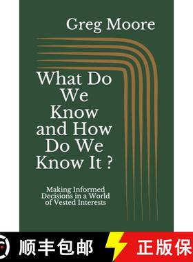 预订 What Do We Know and How Do We Know It: Making Informed Decisions in a World of Vested Interests [9781734375107]