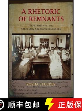 【3-4周达】A Rhetoric of Remnants: Idiots, Half-Wits, and Other State-Sponsored Inventions [9781438453019]