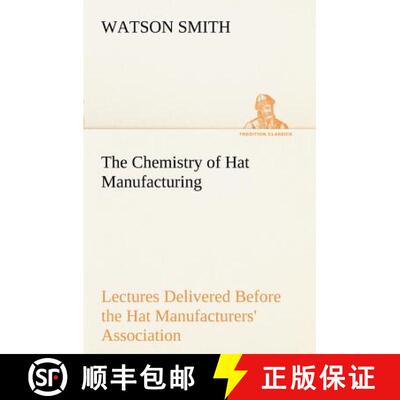 【3-4周达】The Chemistry of Hat Manufacturing Lectures Delivered Before the Hat Manufacturers' Associ... [9783849170653]