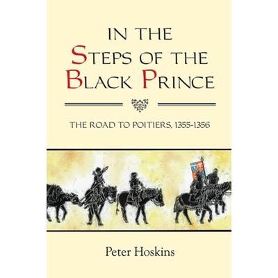 【4周达】In the Steps of the Black Prince - The Road to Poitiers, 1355-1356: The Road to Poitiers, 13... [9781843838746]