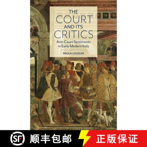【3-4周达】精装 The Court and Its Critics – Anti–Court Sentiments in Early Modern Italy [9781487505448]