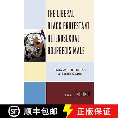 【3-4周达】The Liberal Black Protestant Heterosexual Bourgeois Male : From W.E.B. Du Bois to Barack O... [9780761848011]