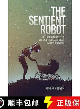 预订 The Sentient Robot: The Last Two Hurdles in the Race to Build Artificial Superintelligence [9781788360791]