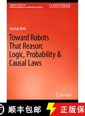 【3-4周达】Toward Robots That Reason: Logic, Probability & Causal Laws [9783031210051]