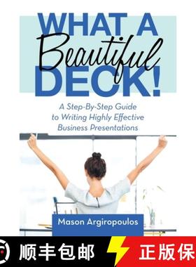 【3-4周达】What a Beautiful Deck!: A Step-By-Step Guide to Writing Highly Effective Business Presenta... [9781483498836]