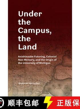 【3-4周达】Under the Campus, the Land: Anishinaabe Futuring, Colonial Non-Memory, and the Origin of t... [9780472057238]