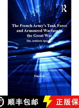 【3-4周达】The French Army's Tank Force and Armoured Warfare in the Great War : The Artillerie Spéciale [9781409466611]