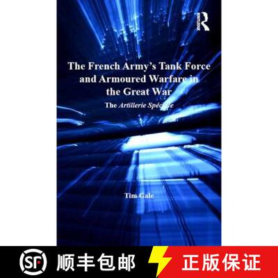 【3-4周达】The French Army's Tank Force and Armoured Warfare in the Great War : The Artillerie Spéciale [9781409466611]