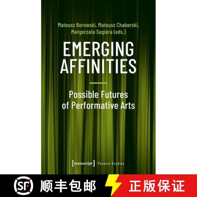 【3-4周达】Emerging Affinities - Possible Futures of Performative Arts: Possible Futures of Performat... [9783837649062]