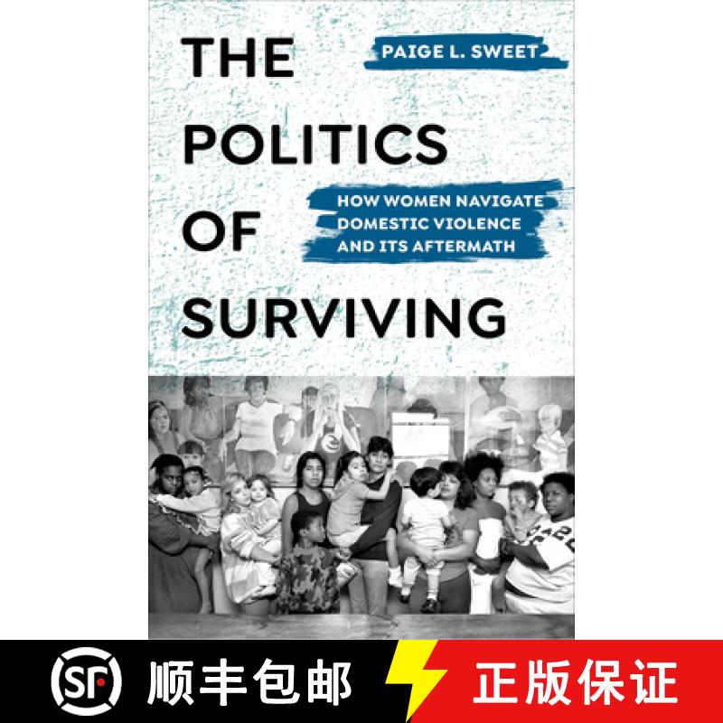 【3-4周达】The Politics of Surviving: How Women Navigate Domestic Violence and Its Aftermath [9780520377707]