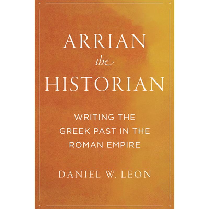 【4周达】Arrian the Historian: Writing the Greek Past in the Roman Empire[9781477321867]-封面